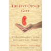 The Five Ounce Gift: A Medical, Philosophical & Spiritual Jewish Guide to Kidney Donation - Paperback