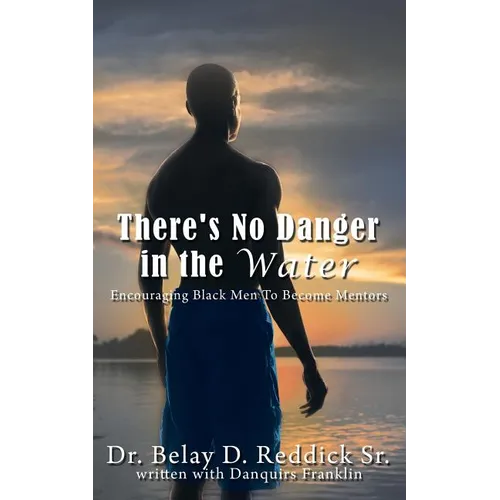 There's No Danger in the Water: Encouraging Black Men to Become Mentors - Paperback