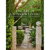 The Art of Outdoor Living: Gardens for Entertaining Family and Friends - Hardcover