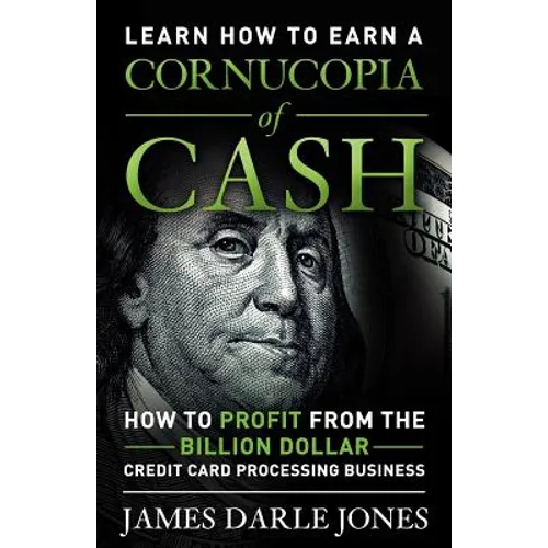 Cornucopia of Cash: How to Profit From The Billion Dollar Credit Card Processing Business - Paperback