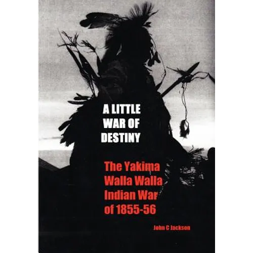 A Little War of Destiny: The Yakima/Walla Walla Indian War of 1855-56 - Paperback