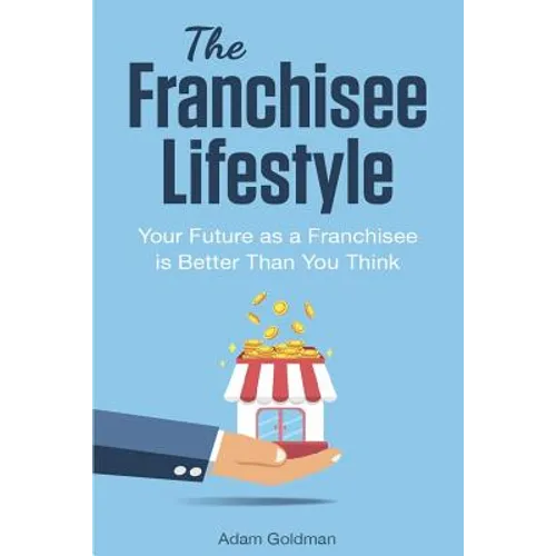 The Franchisee Lifestyle: Your Future as a Franchisee is Better Than You Think - Paperback