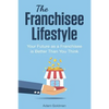 The Franchisee Lifestyle: Your Future as a Franchisee is Better Than You Think - Paperback