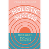 Holistic Success: Mind, Body, Soul, and Business - Paperback