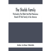 The Shields Family: Particularly The Oldest And Most Numerous Branch Of That Family In Our America; An Account Of The Ancestor And Descend - Paperback