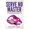 Serve No Master: How to Escape the 9-5, Start up an Online Business, Fire Your Boss and Become a Lifestyle Entrepreneur or Digital Nomad - Hardcover