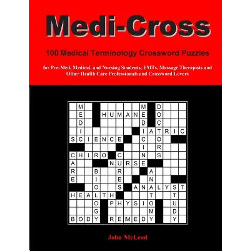 Medi-Cross: 100 Medical Terminology Crossword Puzzles for Pre-Med, Medical, and Nursing Students, EMTs, Massage Therapists and Oth - Paperback
