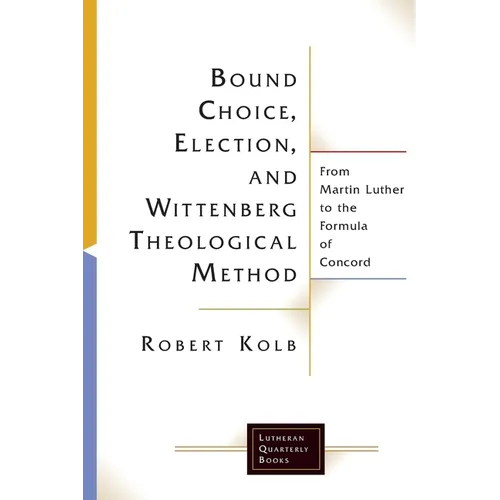 Bound Choice, Election, and Wittenberg Theological Method: From Martin Luther to the Formula of Concord - Paperback