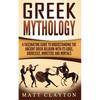 Greek Mythology: A Fascinating Guide to Understanding the Ancient Greek Religion with Its Gods, Goddesses, Monsters and Mortals - Paperback