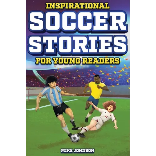 Inspirational Soccer Stories for Young Readers: 12 Unbelievable True Tales to Inspire and Amaze Young Soccer Lovers - Paperback