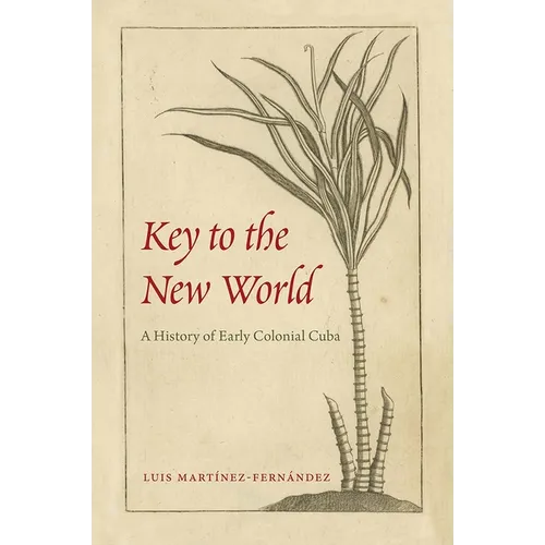 Key to the New World: A History of Early Colonial Cuba - Paperback