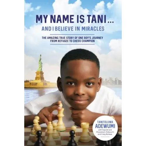 My Name Is Tani . . . and I Believe in Miracles: The Amazing True Story of One Boy's Journey from Refugee to Chess Champion - Hardcover
