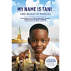 My Name Is Tani . . . and I Believe in Miracles: The Amazing True Story of One Boy's Journey from Refugee to Chess Champion - Hardcover