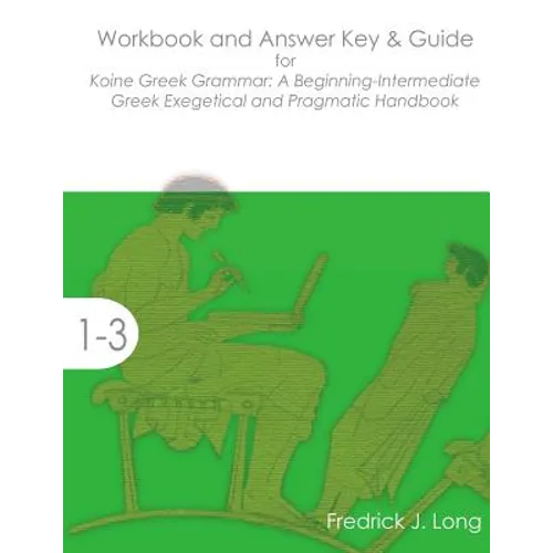 Workbook and Answer Key & Guide for Koine Greek Grammar: A Beginning-Intermediate Exegetical and Pragmatic Handbook - Paperback