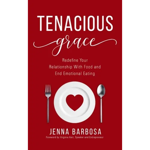 Tenacious Grace: Redefine Your Relationship With Food and End Emotional Eating - Hardcover