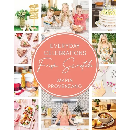 Everyday Celebrations from Scratch: Easy Recipes and Crafts for Everyday Celebrations - Hardcover