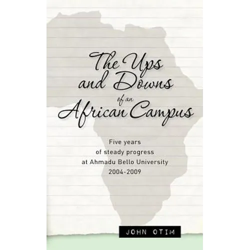 The Ups and Downs of an African Campus: Five Years of Steady Progress at Ahmadu Bello University 2004-2009 - Paperback