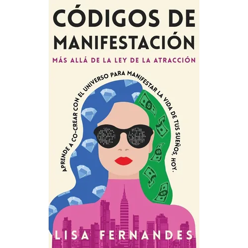 Códigos de Manifestación: Más Allá de la Ley de la Atracción: Aprende a Co-crear Con El Universo Para Manifestar La Vida De Tus Sueños, Hoy. - Hardcover