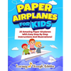 Paper Airplanes For Kids: 20 Amazing Paper Airplanes With Easy Step By Step Instructions And Illustrations! - Paperback