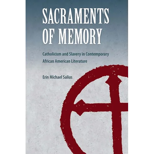 Sacraments of Memory: Catholicism and Slavery in Contemporary African American Literature - Paperback