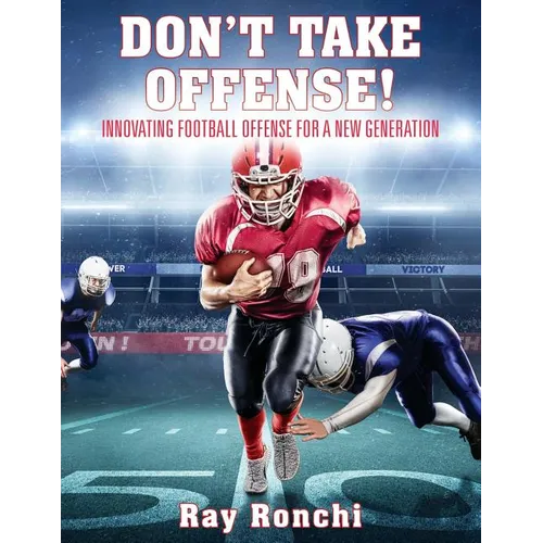 DON'T TAKE OFFENSE! Innovating Football Offense for a New Generation - Paperback