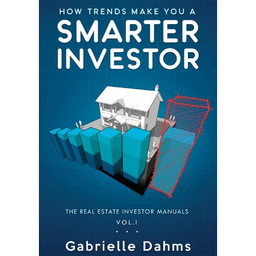How Trends Make You A Smarter Investor: The Guide to Real Estate Investing Success - Hardcover