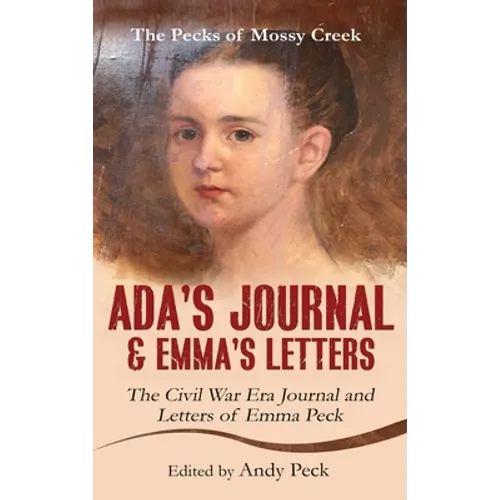 Ada's Journal and Emma's Letters: The Civil War Era Journal and Letters of Emma Peck - Hardcover