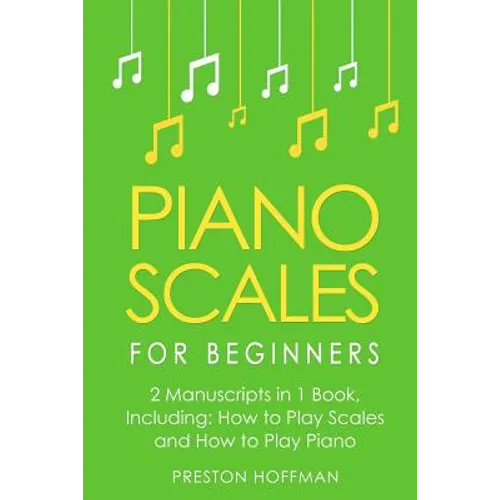 Piano Scales: For Beginners - Bundle - The Only 2 Books You Need to Learn Scales for Piano, Piano Scale Theory and Piano Scales for Beginners Today - Paperback
