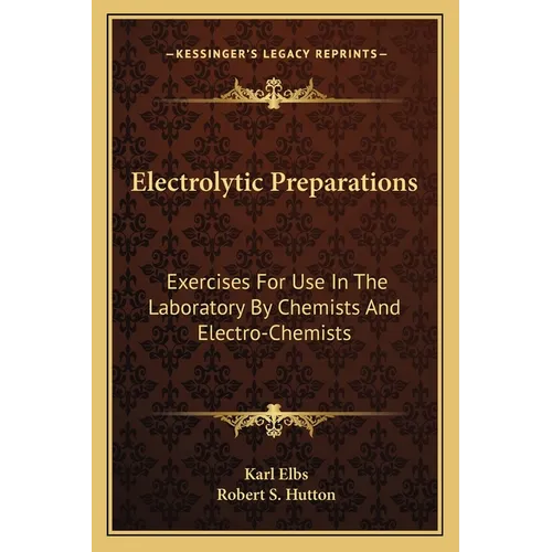 Electrolytic Preparations: Exercises For Use In The Laboratory By Chemists And Electro-Chemists - Paperback