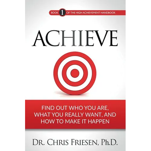 Achieve: Find Out Who You Are, What You Really Want, And How To Make It Happen - Paperback