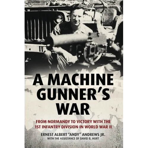 A Machine Gunner's War: From Normandy to Victory with the 1st Infantry Division in World War II - Hardcover