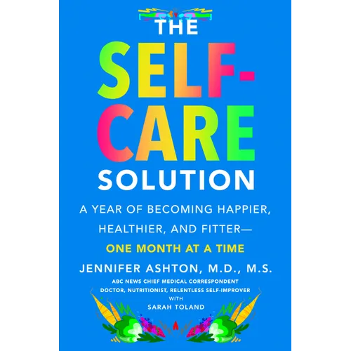 The Self-Care Solution: A Year of Becoming Happier, Healthier, and Fitter--One Month at a Time - Hardcover