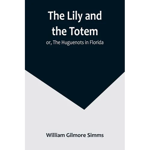 The Lily and the Totem; or, The Huguenots in Florida - Paperback