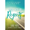 Living with No Regrets: Get Ready for Your Future, by Getting Over Your Past - Paperback