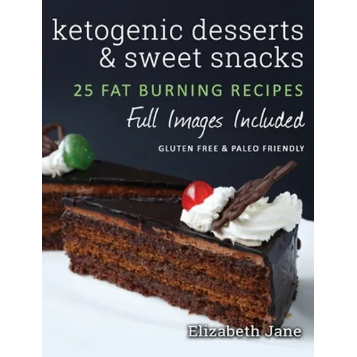 Ketogenic Desserts and Sweet Snacks: Mouth-watering, fat burning and energy boosting treats - Hardcover