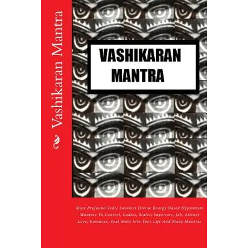 Vashikaran Mantra: Most Profound Vedic Sanskrit Divine Energy Based Hypnotism Mantras To Control, Ladies, Males, Superiors, Job, Attract - Paperback