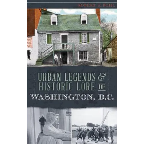 Urban Legends & Historic Lore of Washington, D.C. - Hardcover