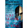 Sacred Masculinity: Guide To Mature Masculine Revival In Love, Meaning, and Leading - Paperback