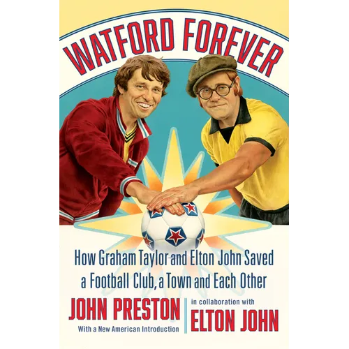 Watford Forever: How Graham Taylor and Elton John Saved a Football Club, a Town and Each Other - Hardcover