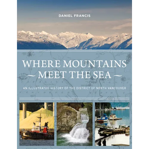 Where Mountains Meet the Sea: An Illustrated History of the District of North Vancouver - Hardcover