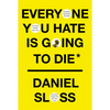 Everyone You Hate Is Going to Die: And Other Comforting Thoughts on Family, Friends, Sex, Love, and More Things That Ruin Your Life - Hardcover