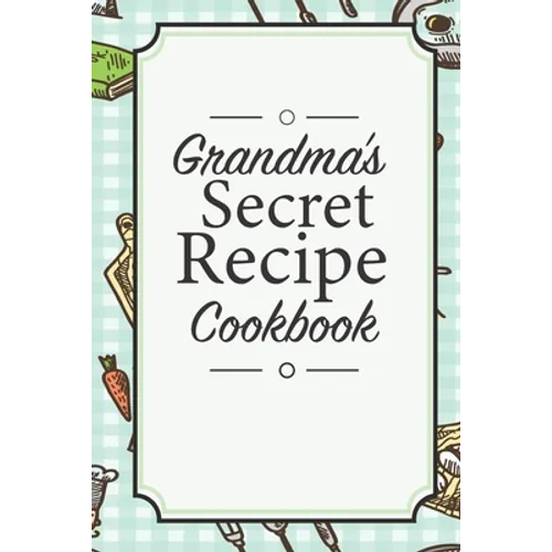 Grandma's Secret Recipe Cookbook: Traditional Family Holiday Gift for Family, Loved Ones and Cherished Friends - Paperback