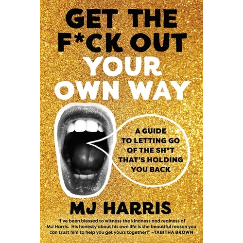 Get the F*ck Out Your Own Way: A Guide to Letting Go of the Sh*t That's Holding You Back - Hardcover