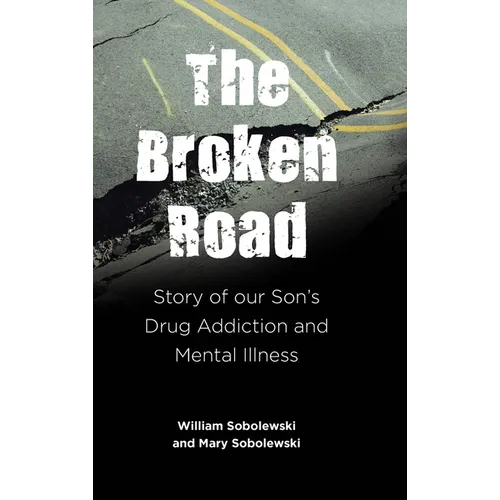 The Broken Road: Story of our Son's Drug Addiction and Mental Illness - Hardcover