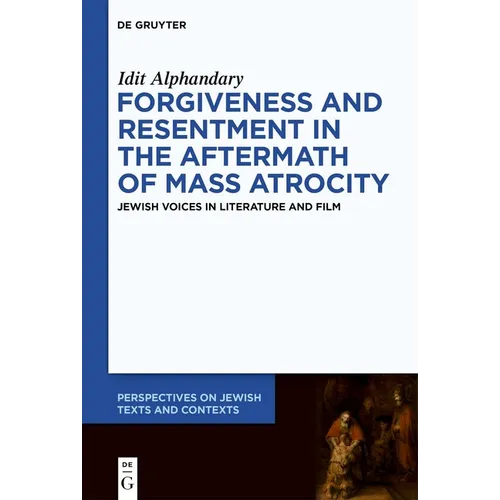 Forgiveness and Resentment in the Aftermath of Mass Atrocity: Jewish Voices in Literature and Film - Hardcover