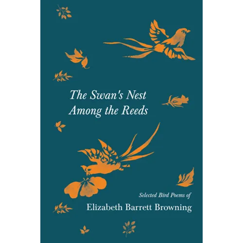 The Swan's Nest Among the Reeds - Selected Bird Poems of Elizabeth Barrett Browning - Paperback