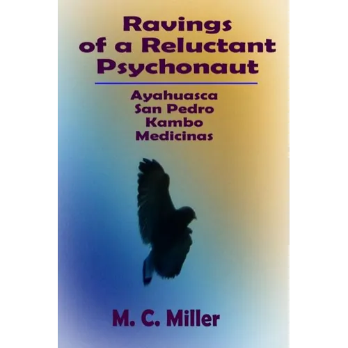 Ravings of a Reluctant Psychonaut: Ayahuasca, San Pedro, Kambo Medicinas - Paperback
