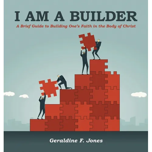 I Am a Builder: A Brief Guide to Building One's Faith in the Body of Christ - Hardcover