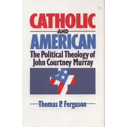 Catholic and American: The Political Theology of John Courtney Murray - Paperback