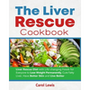 The Liver Rescue Cookbook: Liver Rescue Diet with Life-changing Foods for Everyone to Lose Weight Permanently, Cure Fatty Liver, Have Better Skin - Paperback
